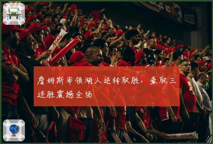 詹姆斯率领湖人逆转取胜,豪取三连胜震撼全场