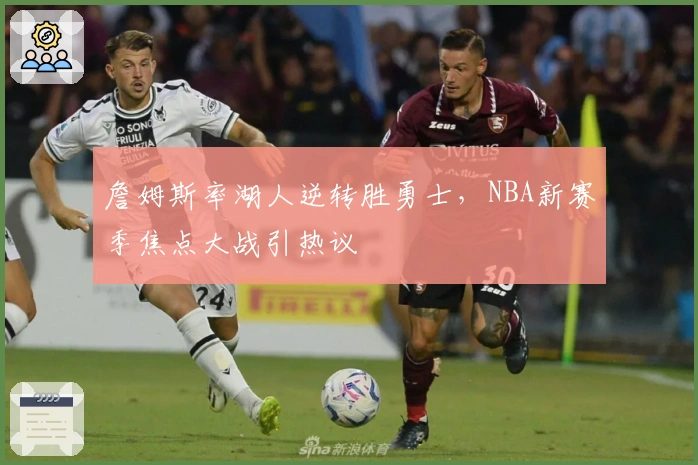 詹姆斯率湖人逆转胜勇士，NBA新赛季焦点大战引热议