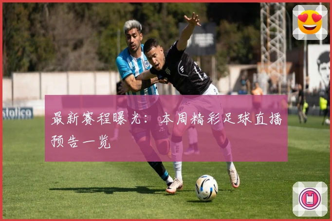 最新赛程曝光:本周精彩足球直播预告一览