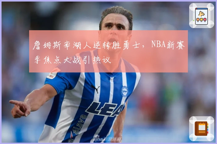 詹姆斯率湖人逆转胜勇士，NBA新赛季焦点大战引热议