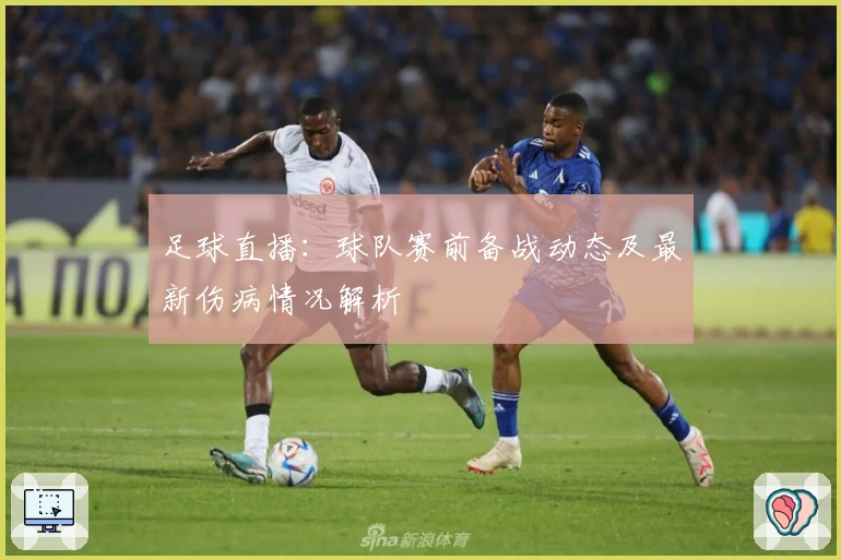 足球直播:球队赛前备战动态及最新伤病情况解析