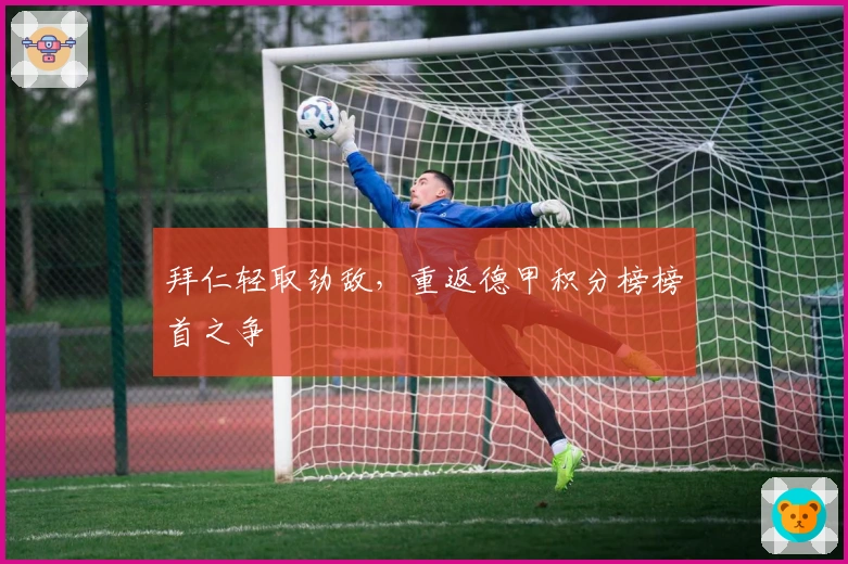 拜仁轻取劲敌，重返德甲积分榜榜首之争
